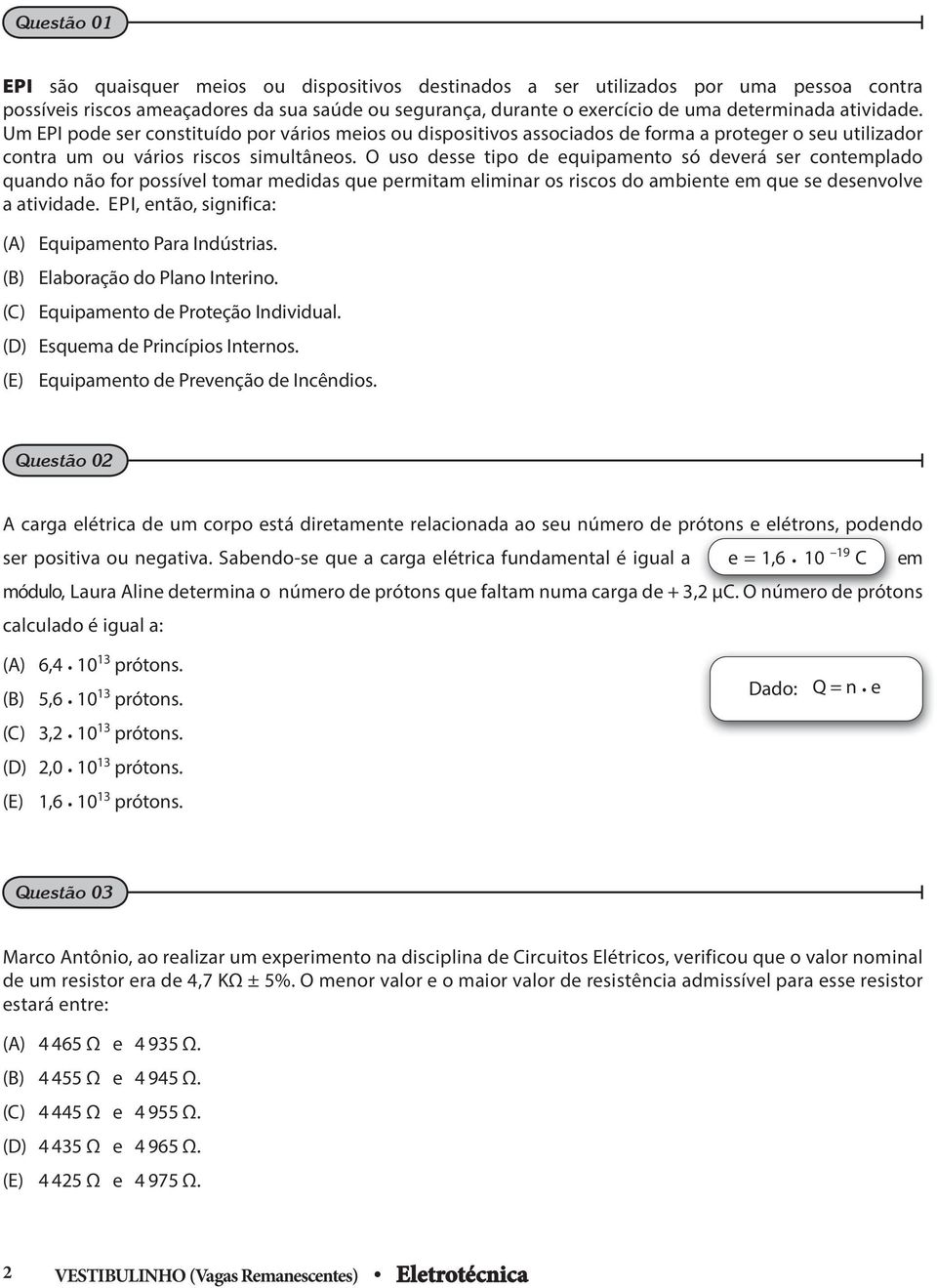 O uso desse tipo de equipamento só deverá ser contemplado quando não for possível tomar medidas que permitam eliminar os riscos do ambiente em que se desenvolve a atividade.