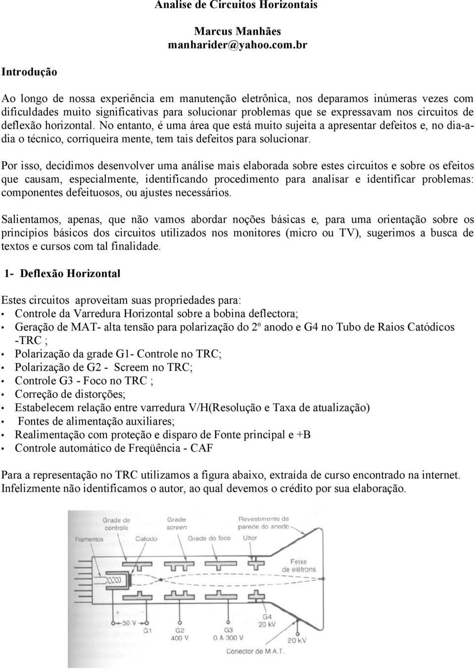 deflexão horizontal. No entanto, é uma área que está muito sujeita a apresentar defeitos e, no dia-adia o técnico, corriqueira mente, tem tais defeitos para solucionar.