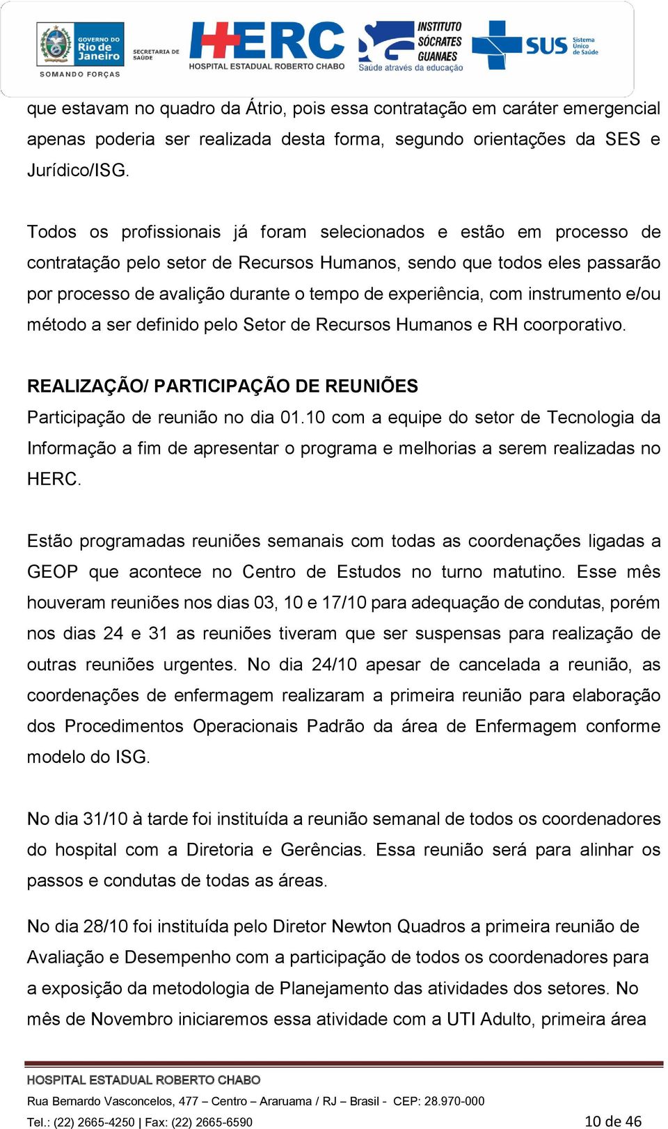 com instrumento e/ou método a ser definido pelo Setor de Recursos Humanos e RH coorporativo. REALIZAÇÃO/ PARTICIPAÇÃO DE REUNIÕES Participação de reunião no dia 01.