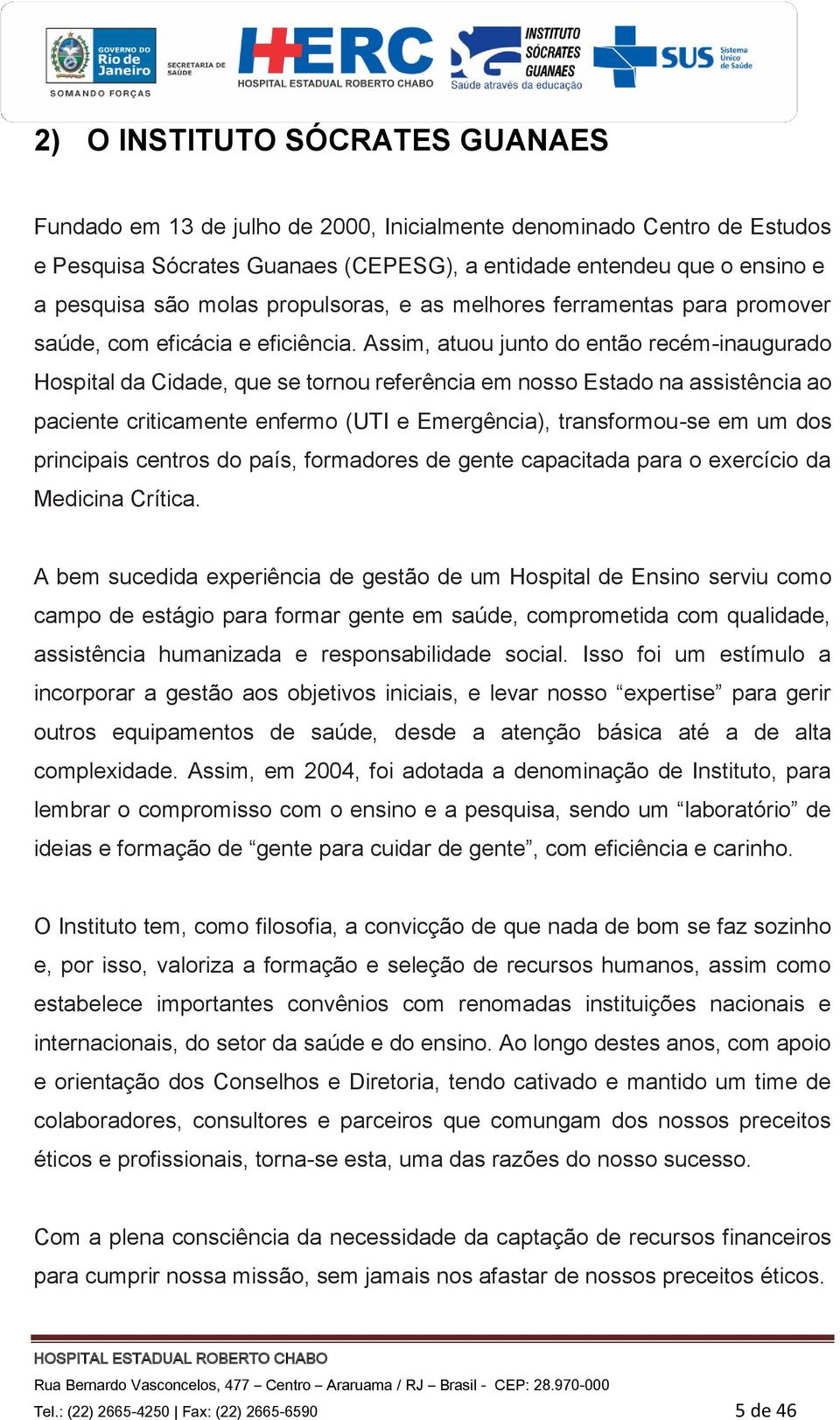 Assim, atuou junto do então recém-inaugurado Hospital da Cidade, que se tornou referência em nosso Estado na assistência ao paciente criticamente enfermo (UTI e Emergência), transformou-se em um dos