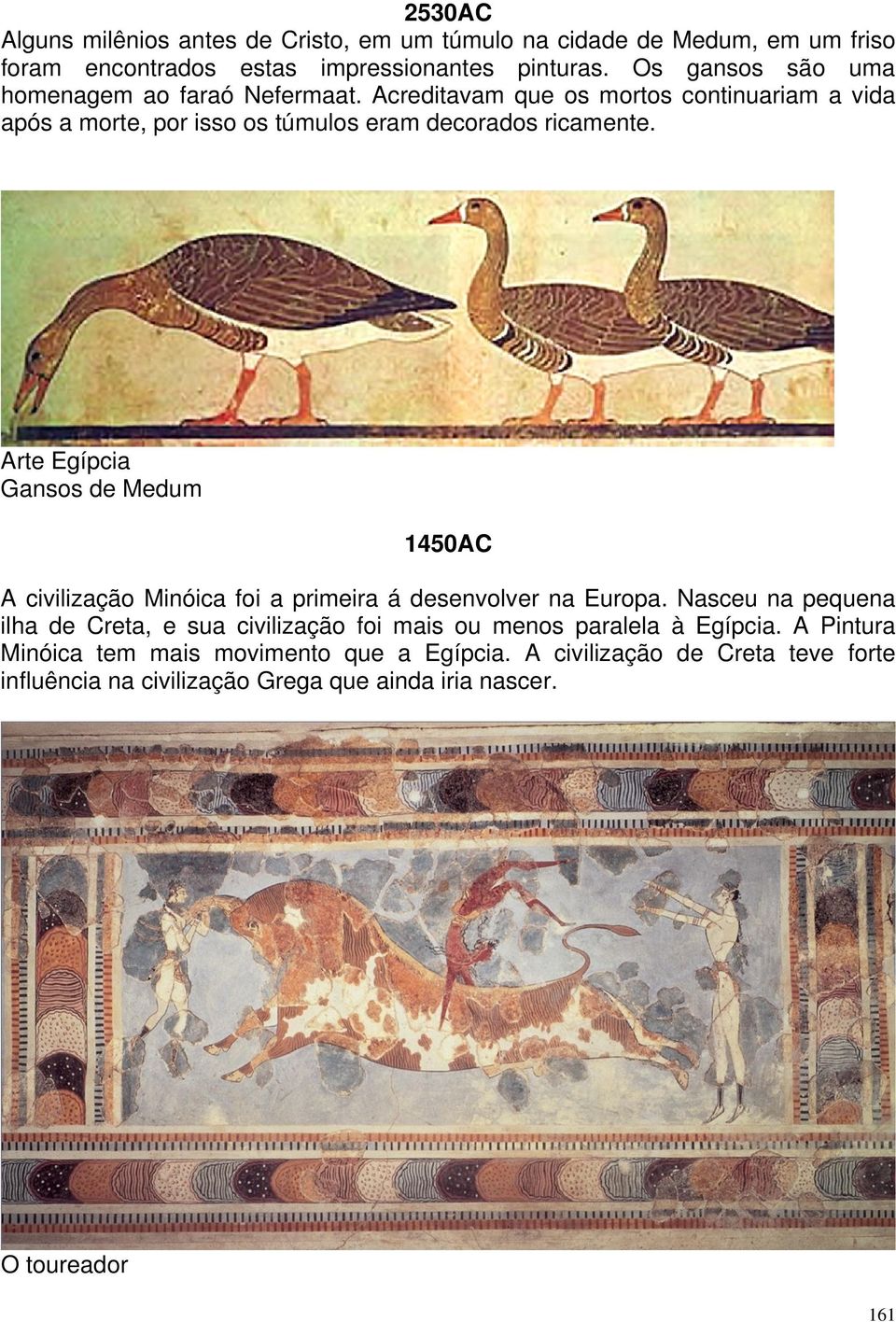 Arte Egípcia Gansos de Medum 1450AC A civilização Minóica foi a primeira á desenvolver na Europa.