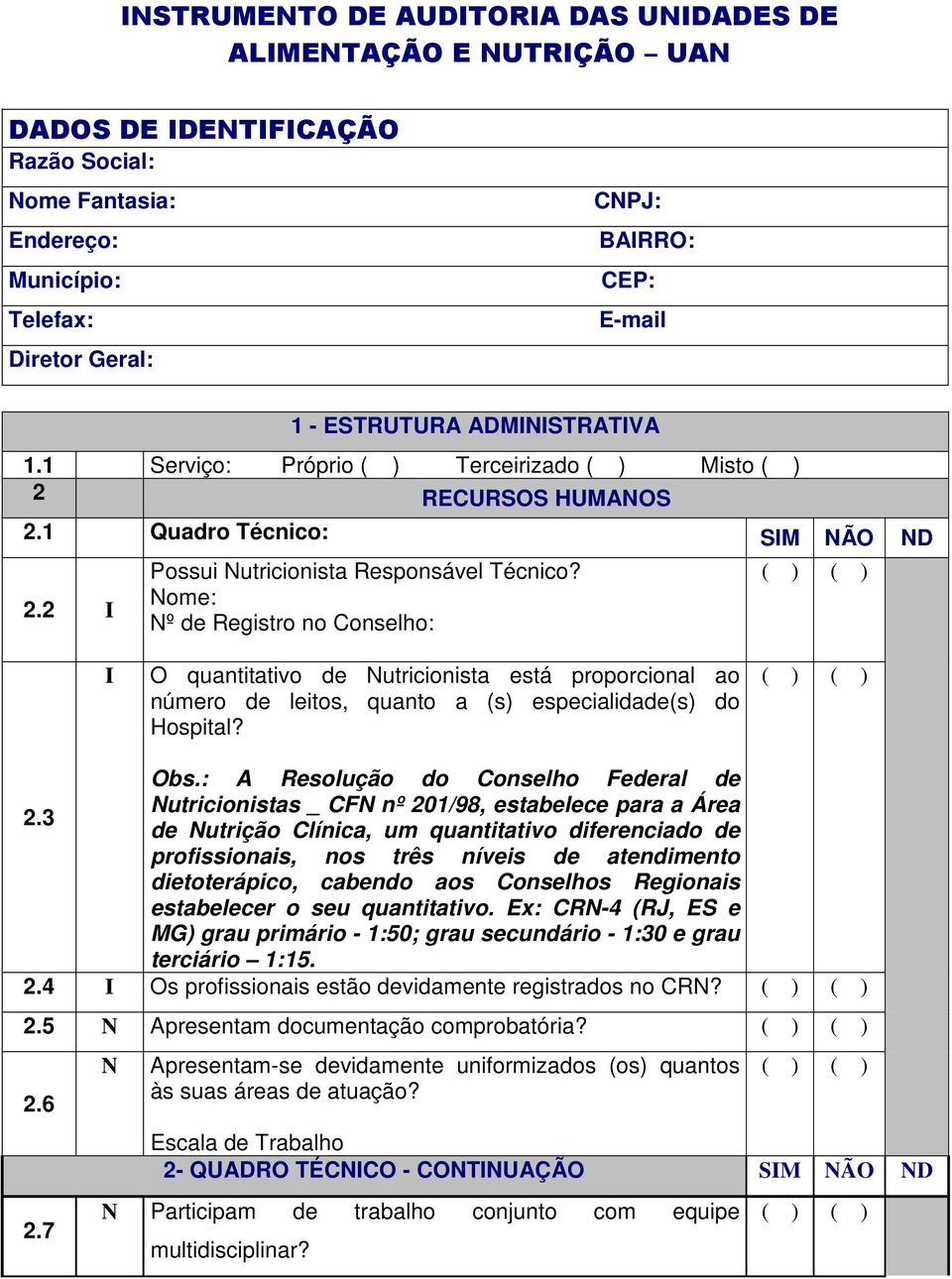 Nome: Nº de Registro no Conselho: I O quantitativo de Nutricionista está proporcional ao número de leitos, quanto a (s) especialidade(s) do Hospital? Obs.: A Resolução do Conselho Federal de 2.