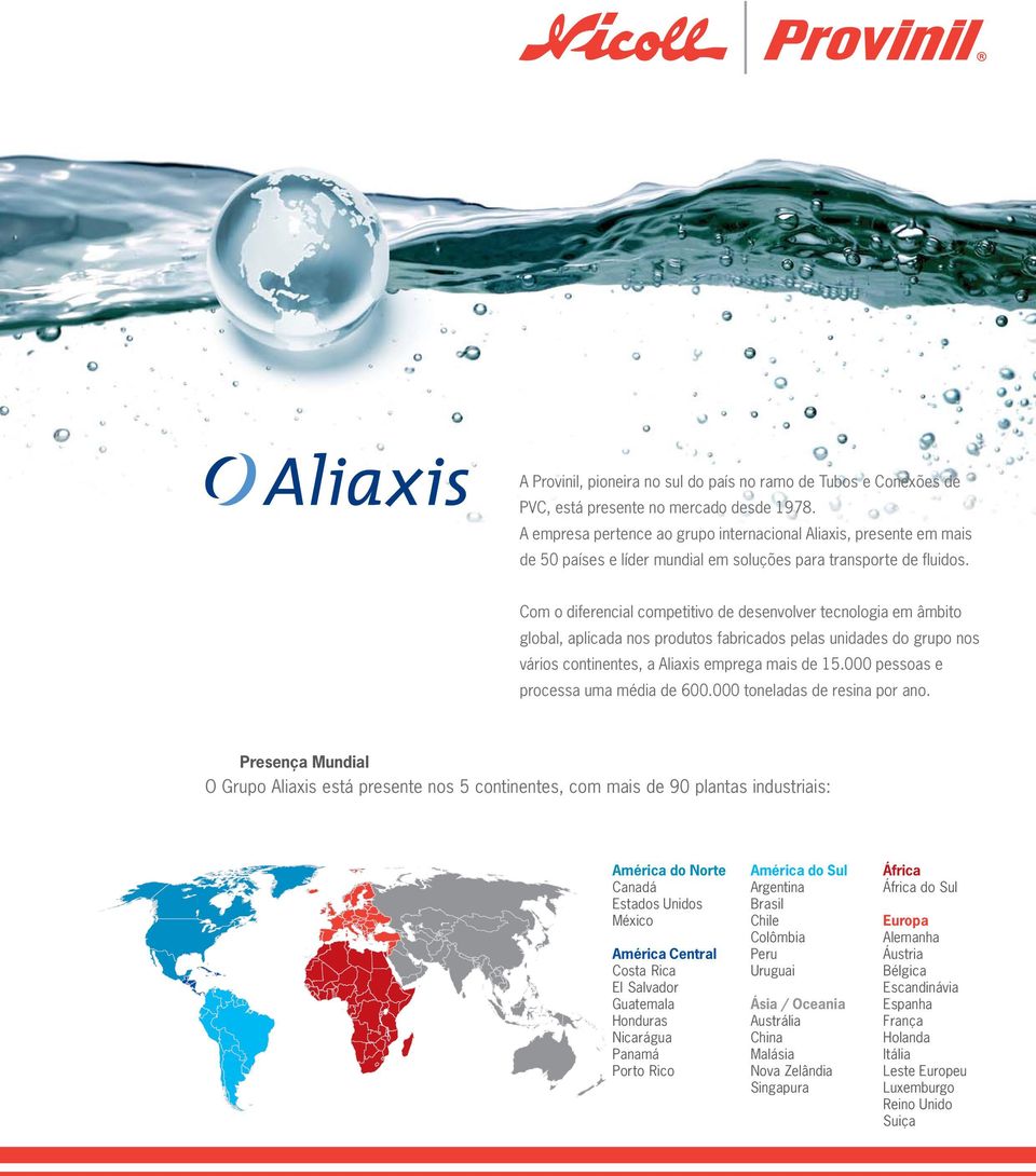 Com o diferencial competitivo de desenvolver tecnologia em âmbito global, aplicada nos produtos fabricados pelas unidades do grupo nos vários continentes, a Aliaxis emprega mais de 15.