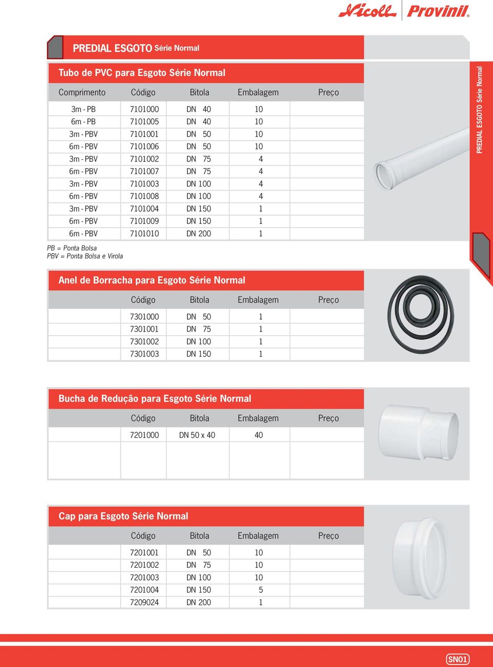 PREDIAL ESGOTO Série Normal PB = Ponta Bolsa PBV = Ponta Bolsa e Virola Anel de Borracha para Esgoto Série Normal 7301000 DN 50 1 7301001 DN 75 1 7301002 DN 100 1 7301003 DN 150 1