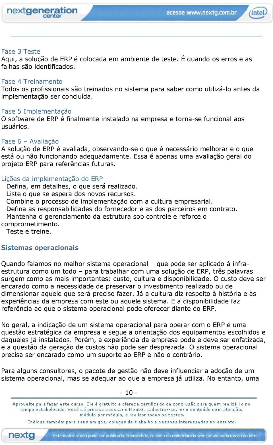 Fase 5 Implementação O software de ERP é finalmente instalado na empresa e torna-se funcional aos usuários.