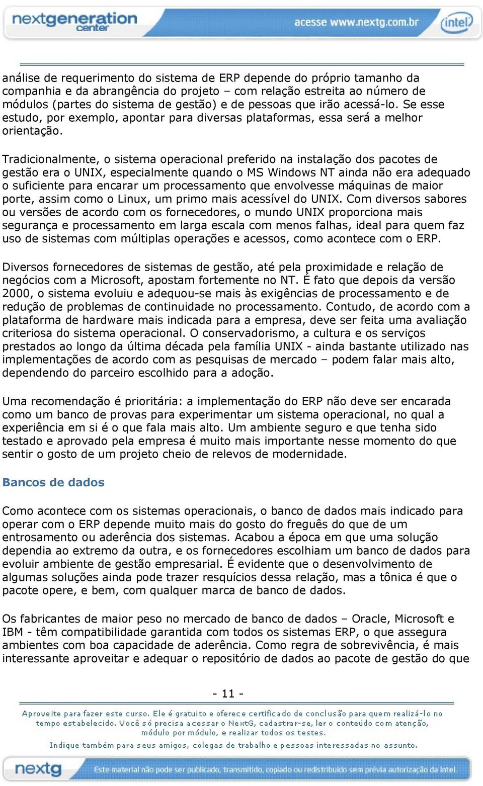 Tradicionalmente, o sistema operacional preferido na instalação dos pacotes de gestão era o UNIX, especialmente quando o MS Windows NT ainda não era adequado o suficiente para encarar um