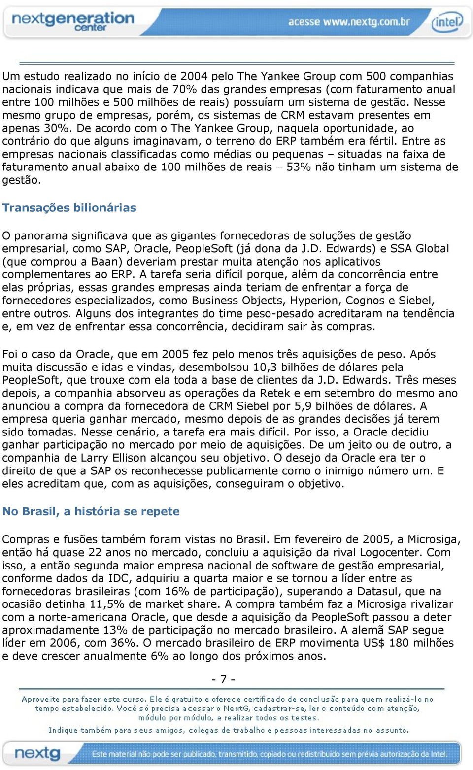 De acordo com o The Yankee Group, naquela oportunidade, ao contrário do que alguns imaginavam, o terreno do ERP também era fértil.