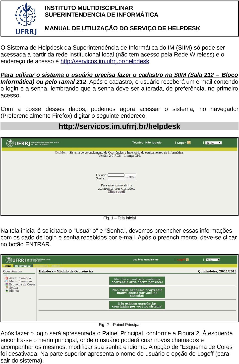 Após o cadastro, o usuário receberá um e-mail contendo o login e a senha, lembrando que a senha deve ser alterada, de preferência, no primeiro acesso.