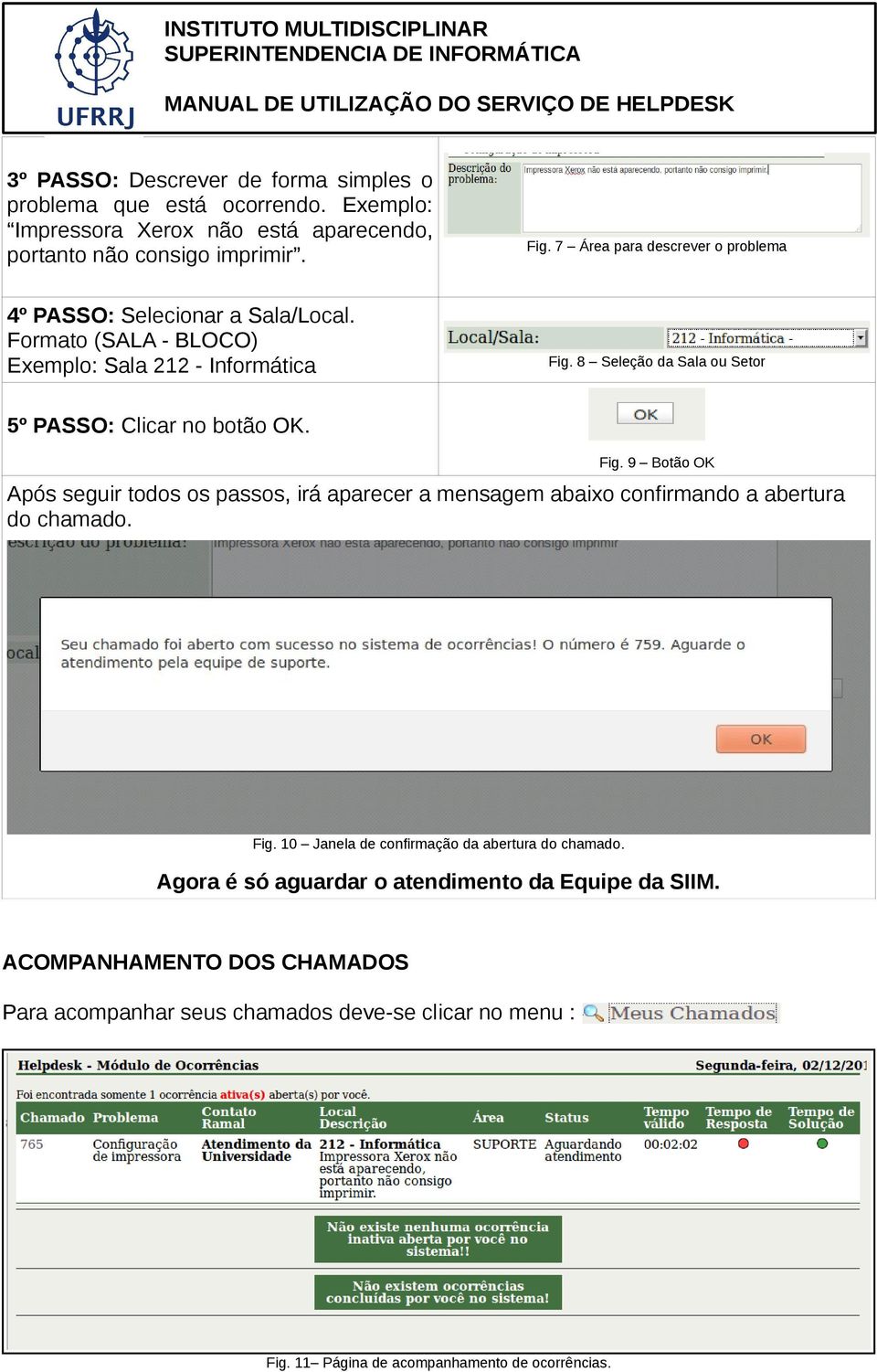 8 Seleção da Sala ou Setor 5º PASSO: Clicar no botão OK. Fig. 9 Botão OK Após seguir todos os passos, irá aparecer a mensagem abaixo confirmando a abertura do chamado. Fig. 10 Janela de confirmação da abertura do chamado.