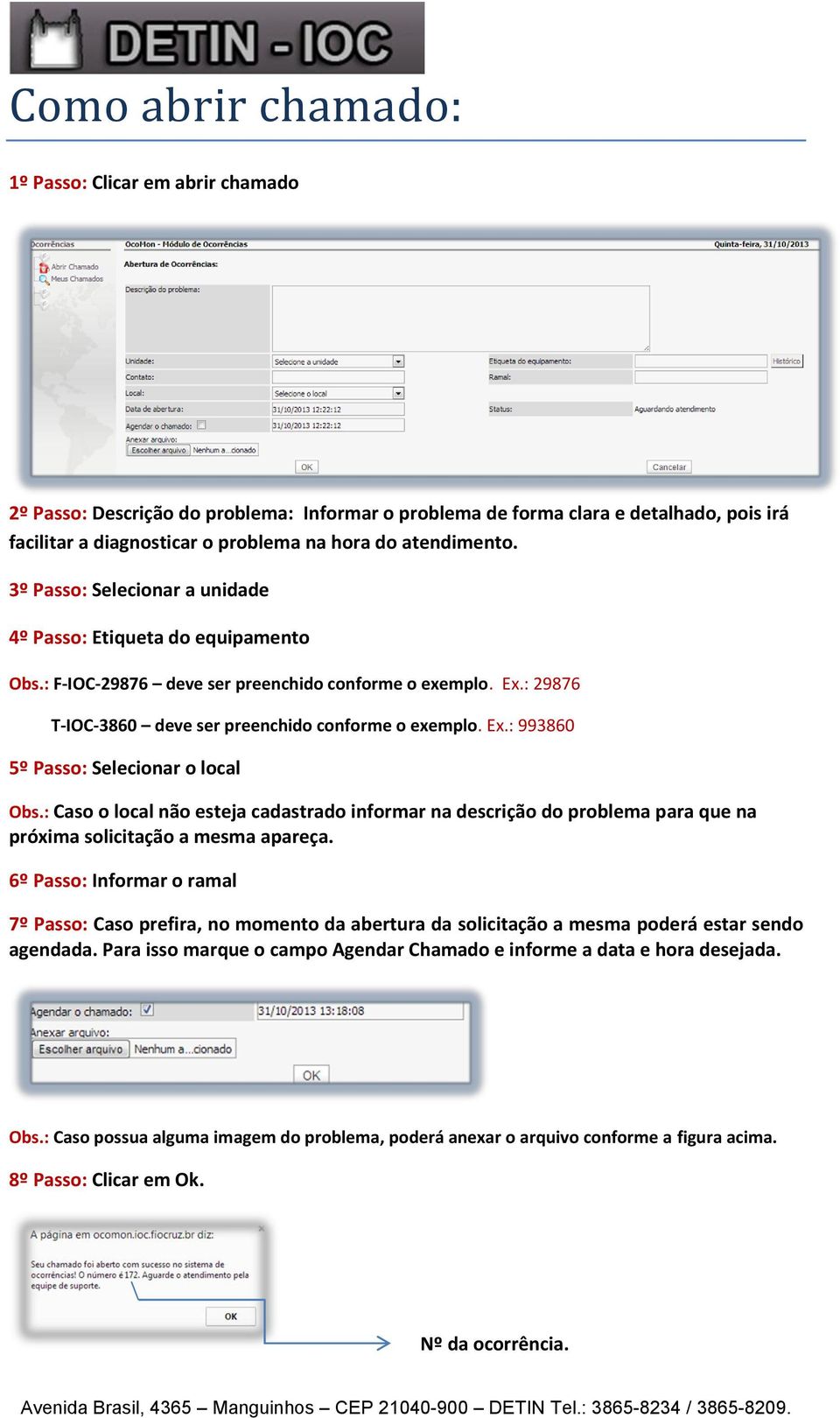 Ex.: 993860 5º Passo: Selecionar o local Obs.: Caso o local não esteja cadastrado informar na descrição do problema para que na próxima solicitação a mesma apareça.