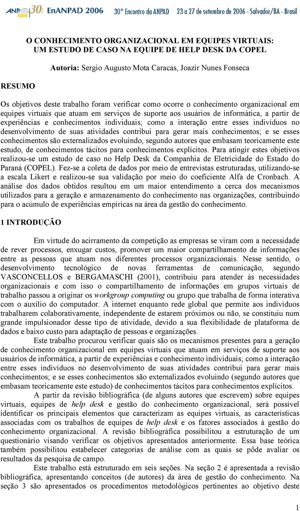 a interação entre esses indivíduos no desenvolvimento de suas atividades contribui para gerar mais conhecimentos; e se esses conhecimentos são externalizados evoluindo, segundo autores que embasam