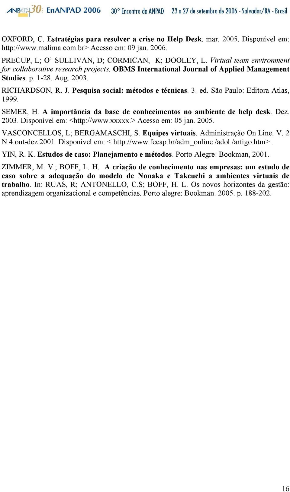 ed. São Paulo: Editora Atlas, 1999. SEMER, H. A importância da base de conhecimentos no ambiente de help desk. Dez. 2003. Disponível em: <http://www.xxxxx.> Acesso em: 05 jan. 2005.