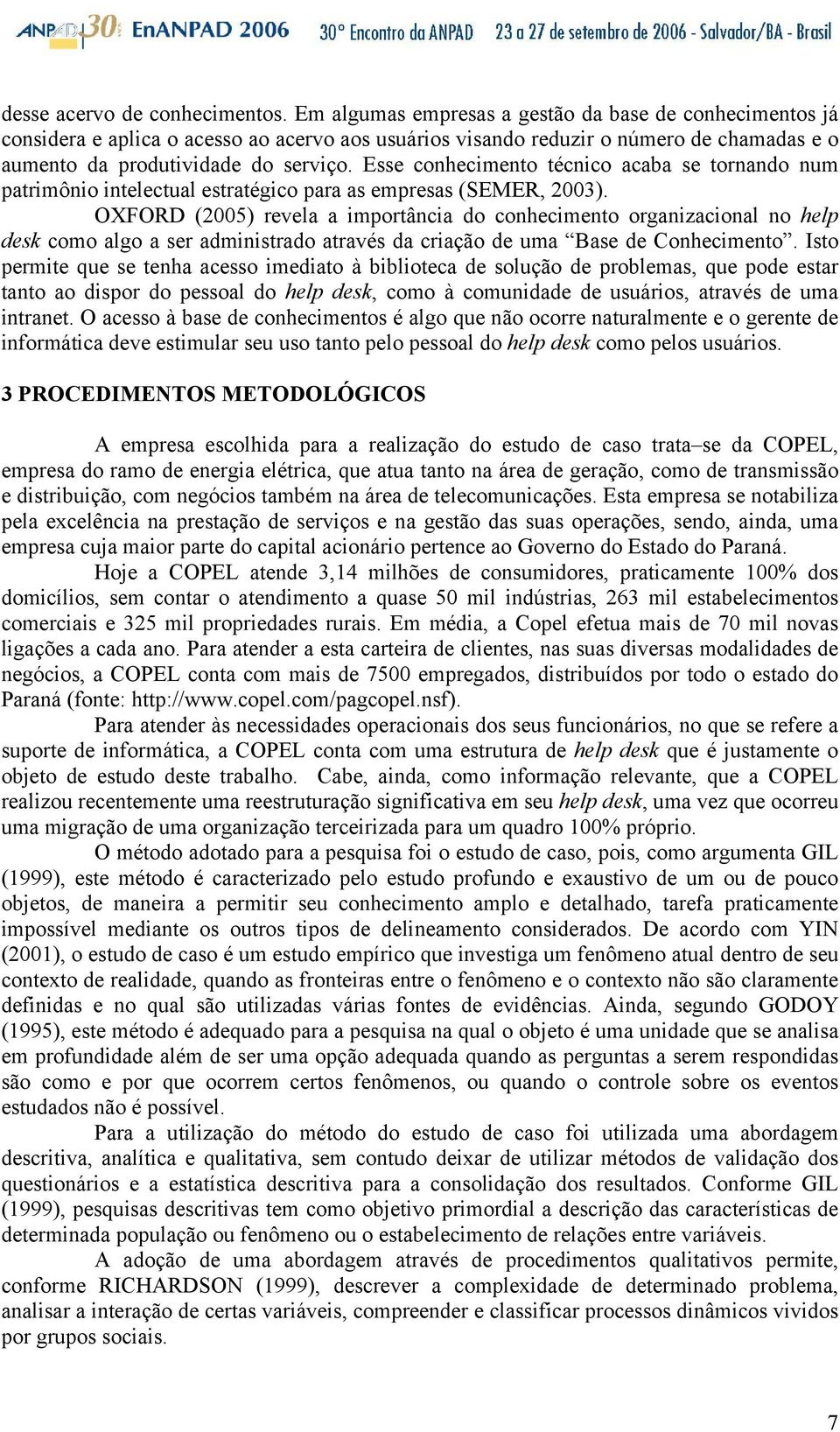 Esse conhecimento técnico acaba se tornando num patrimônio intelectual estratégico para as empresas (SEMER, 2003).