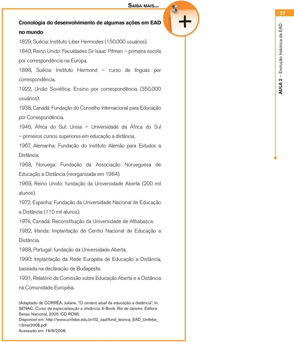 1922, União Soviética: Ensino por correspondência (350.000 usuários). 1938, Canadá: Fundação do Conselho Internacional para Educação por Correspondência.