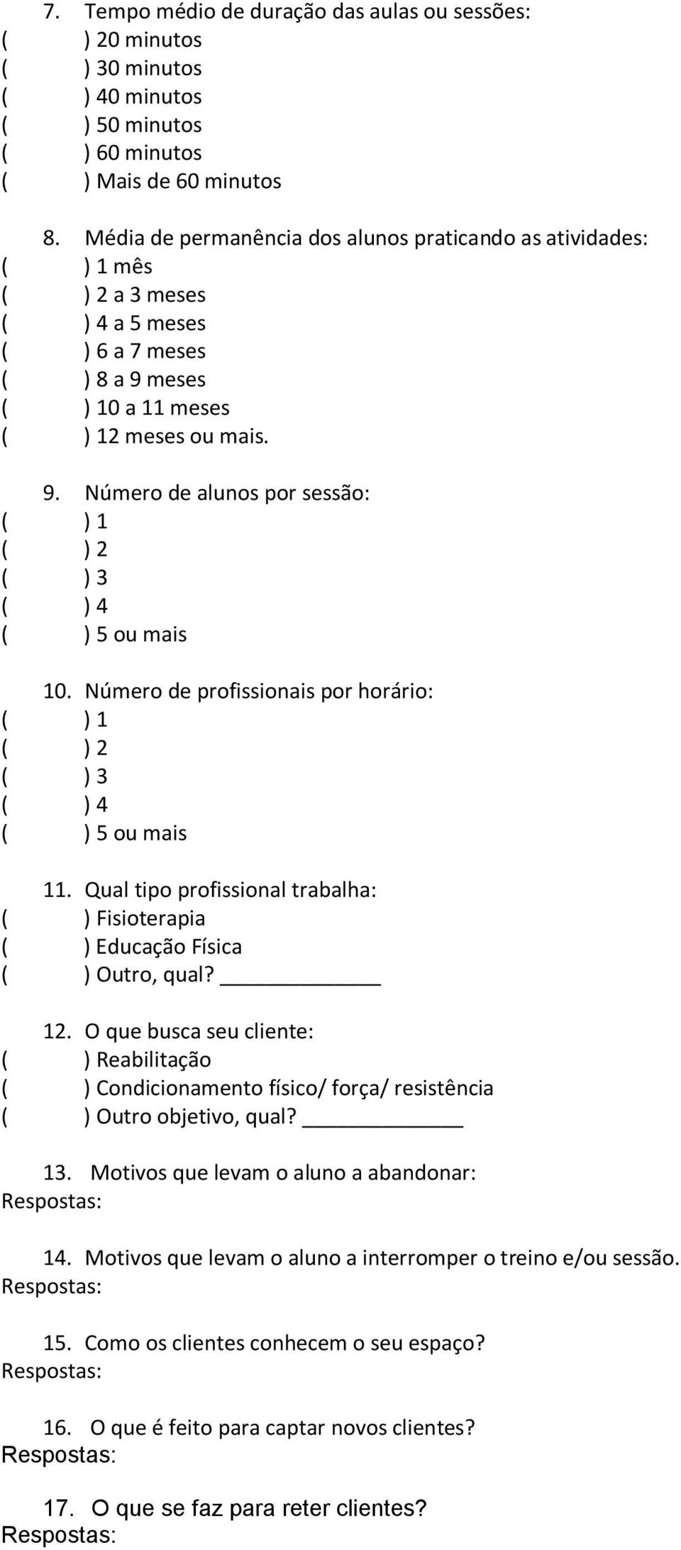 Número de profissionais por horário: ( ) 1 ( ) 2 ( ) 3 ( ) 4 ( ) 5 ou mais 11. Qual tipo profissional trabalha: ( ) Fisioterapia ( ) Educação Física ( ) Outro, qual? 12.