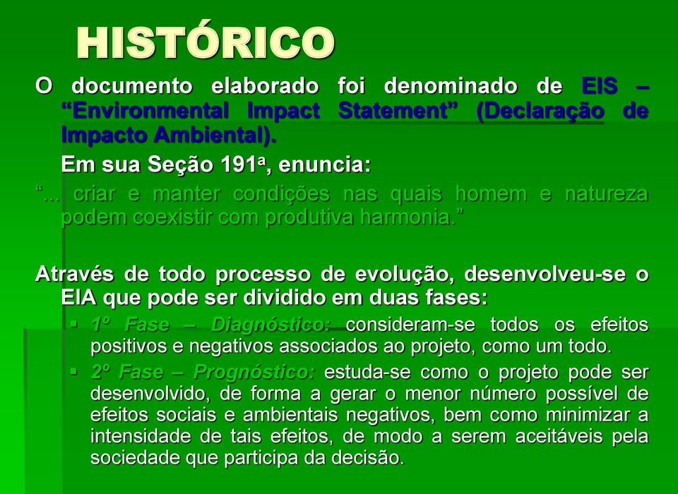 Através de todo processo de evolução, desenvolveu-se o EIA que pode ser dividido em duas fases: 1º Fase Diagnóstico: consideram-se todos os efeitos positivos e negativos associados