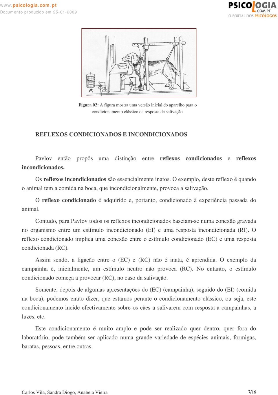 O exemplo, deste reflexo é quando o animal tem a comida na boca, que incondicionalmente, provoca a salivação.