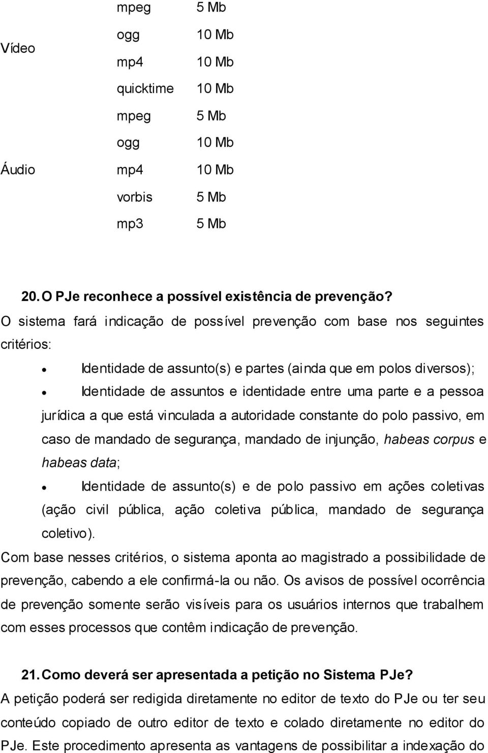 a pessoa jurídica a que está vinculada a autoridade constante do polo passivo, em caso de mandado de segurança, mandado de injunção, habeas corpus e habeas data; Identidade de assunto(s) e de polo