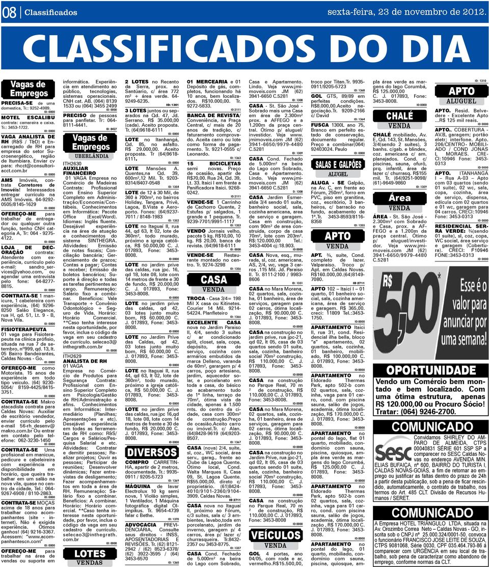 Interessados entregar currículo na AMS Imóveis. 64-9292- 0505/8145-1629 Ofereço-me para trabalhar de entregador ou qualquer outra função, tenho CNH categoria A, Tr: 064-9275- 4122.