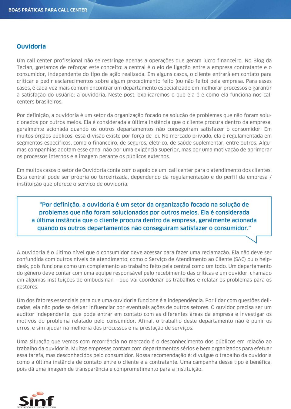 Em alguns casos, o cliente entrará em contato para criticar e pedir esclarecimentos sobre algum procedimento feito (ou não feito) pela empresa.