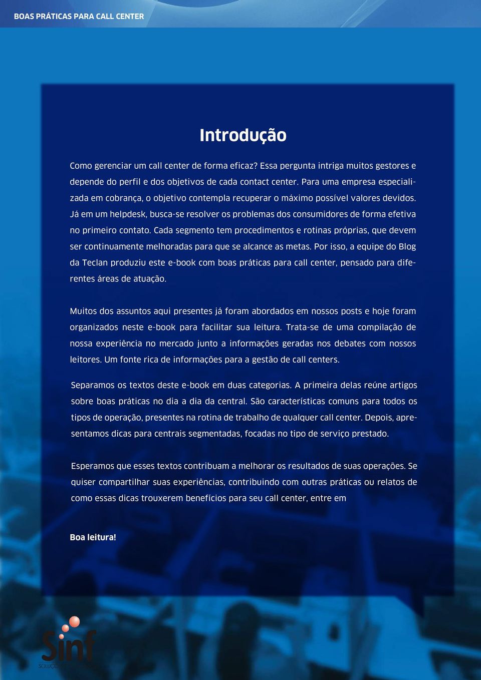 Já em um helpdesk, busca-se resolver os problemas dos consumidores de forma efetiva no primeiro contato.