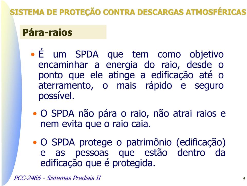 O SPDA não pára o raio, não atrai raios e nem evita que o raio caia.