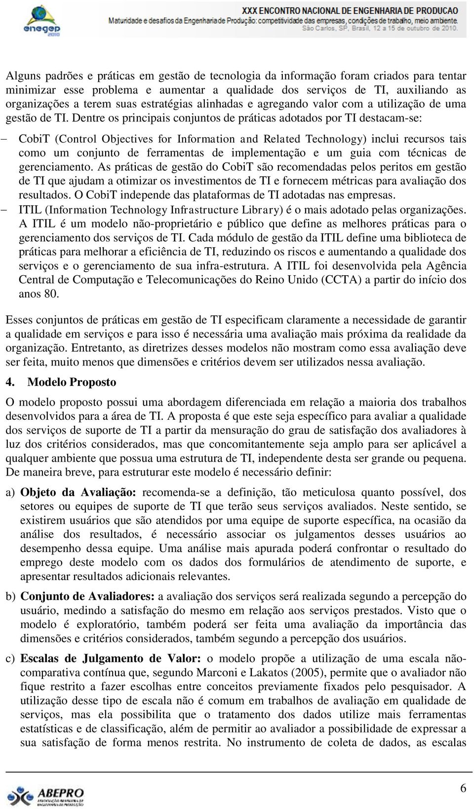 Dentre os principais conjuntos de práticas adotados por TI destacam-se: CobiT (Control Objectives for Information and Related Technology) inclui recursos tais como um conjunto de ferramentas de