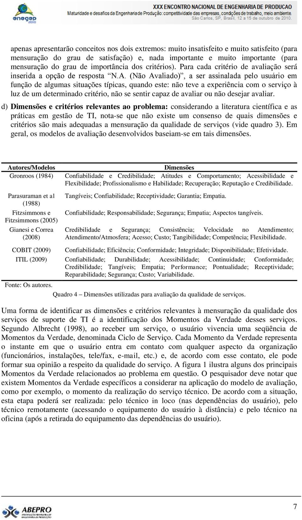 (Não Avaliado), a ser assinalada pelo usuário em função de algumas situações típicas, quando este: não teve a experiência com o serviço à luz de um determinado critério, não se sentir capaz de