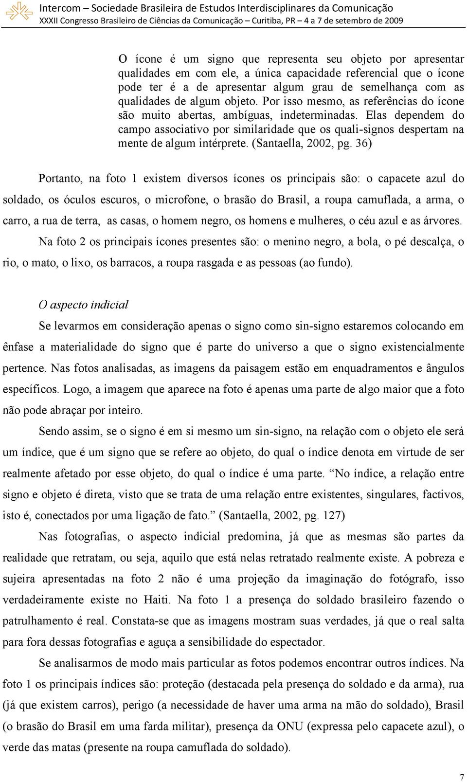 Elas dependem do campo associativo por similaridade que os quali-signos despertam na mente de algum intérprete. (Santaella, 2002, pg.