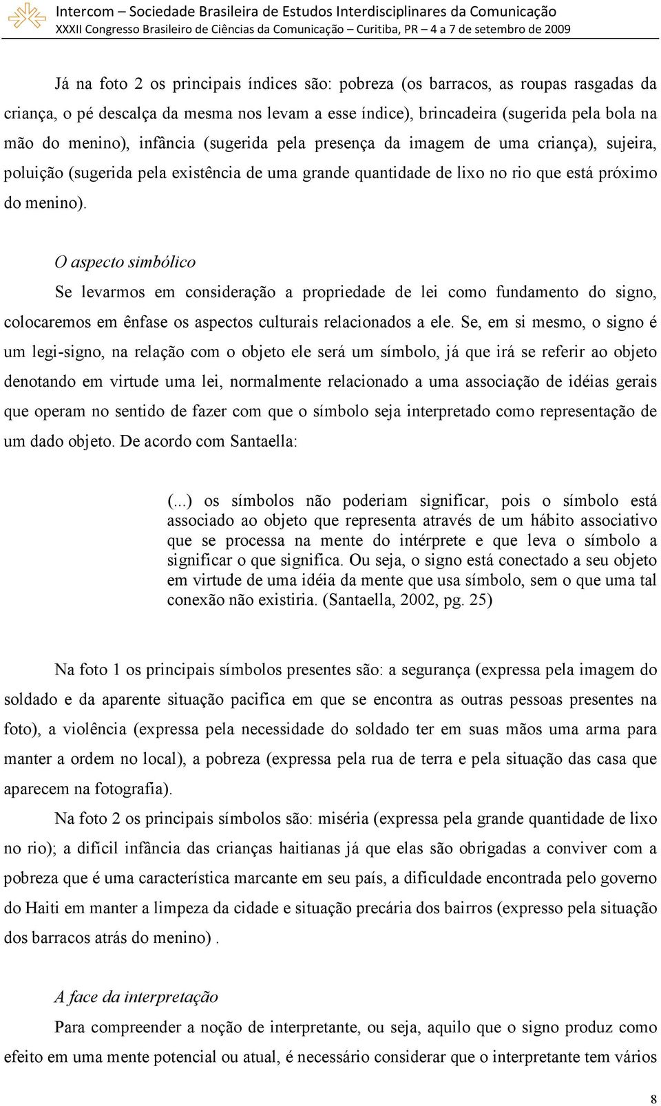 O aspecto simbólico Se levarmos em consideração a propriedade de lei como fundamento do signo, colocaremos em ênfase os aspectos culturais relacionados a ele.