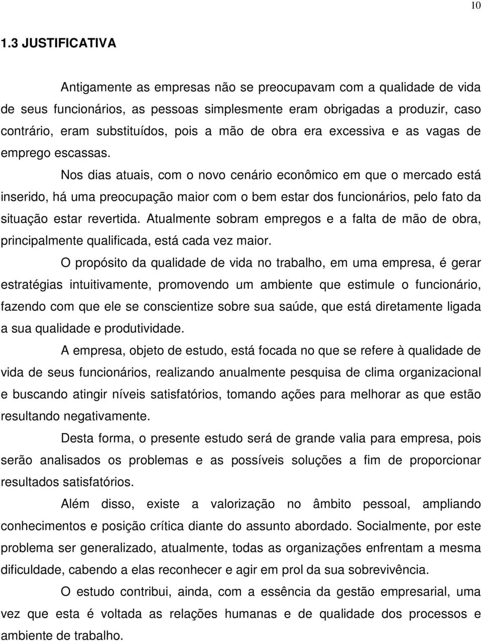 Nos dias atuais, com o novo cenário econômico em que o mercado está inserido, há uma preocupação maior com o bem estar dos funcionários, pelo fato da situação estar revertida.