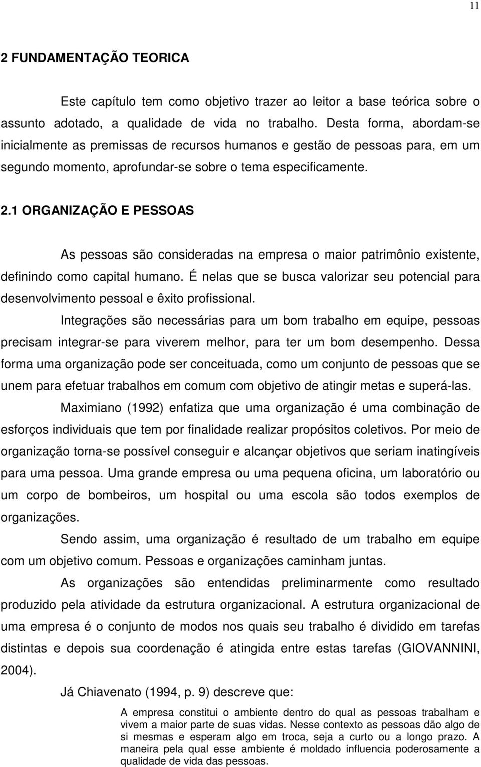 1 ORGANIZAÇÃO E PESSOAS As pessoas são consideradas na empresa o maior patrimônio existente, definindo como capital humano.