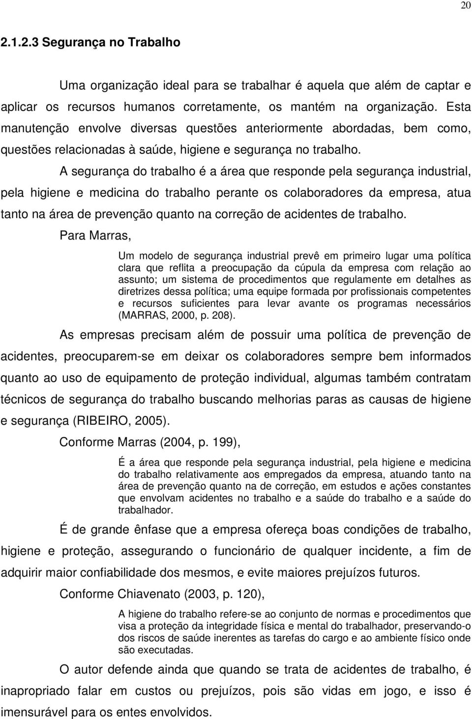 A segurança do trabalho é a área que responde pela segurança industrial, pela higiene e medicina do trabalho perante os colaboradores da empresa, atua tanto na área de prevenção quanto na correção de