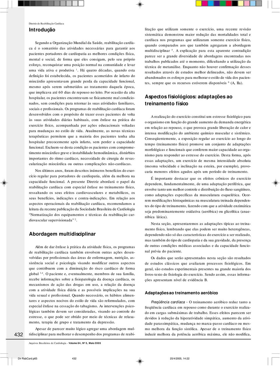 Há quatro décadas, quando esta definição foi estabelecida, os pacientes acometidos de infarto do miocárdio apresentavam grande perda da capacidade funcional, mesmo após serem submetidos ao tratamento