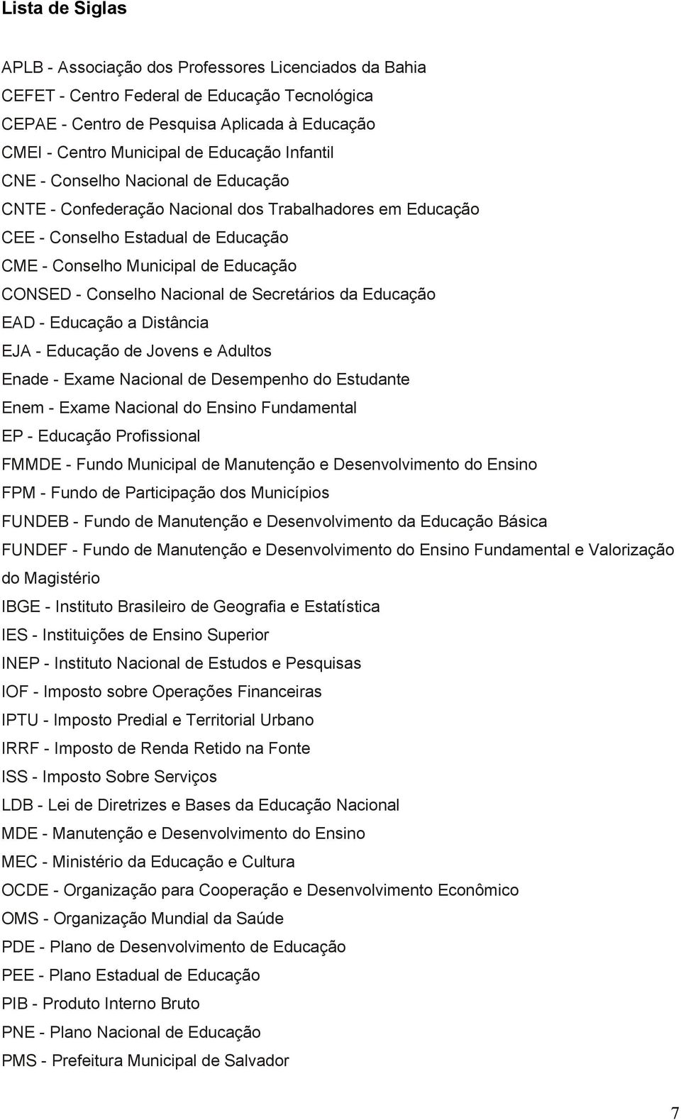 Conselho Nacional de Secretários da Educação EAD - Educação a Distância EJA - Educação de Jovens e Adultos Enade - Exame Nacional de Desempenho do Estudante Enem - Exame Nacional do Ensino