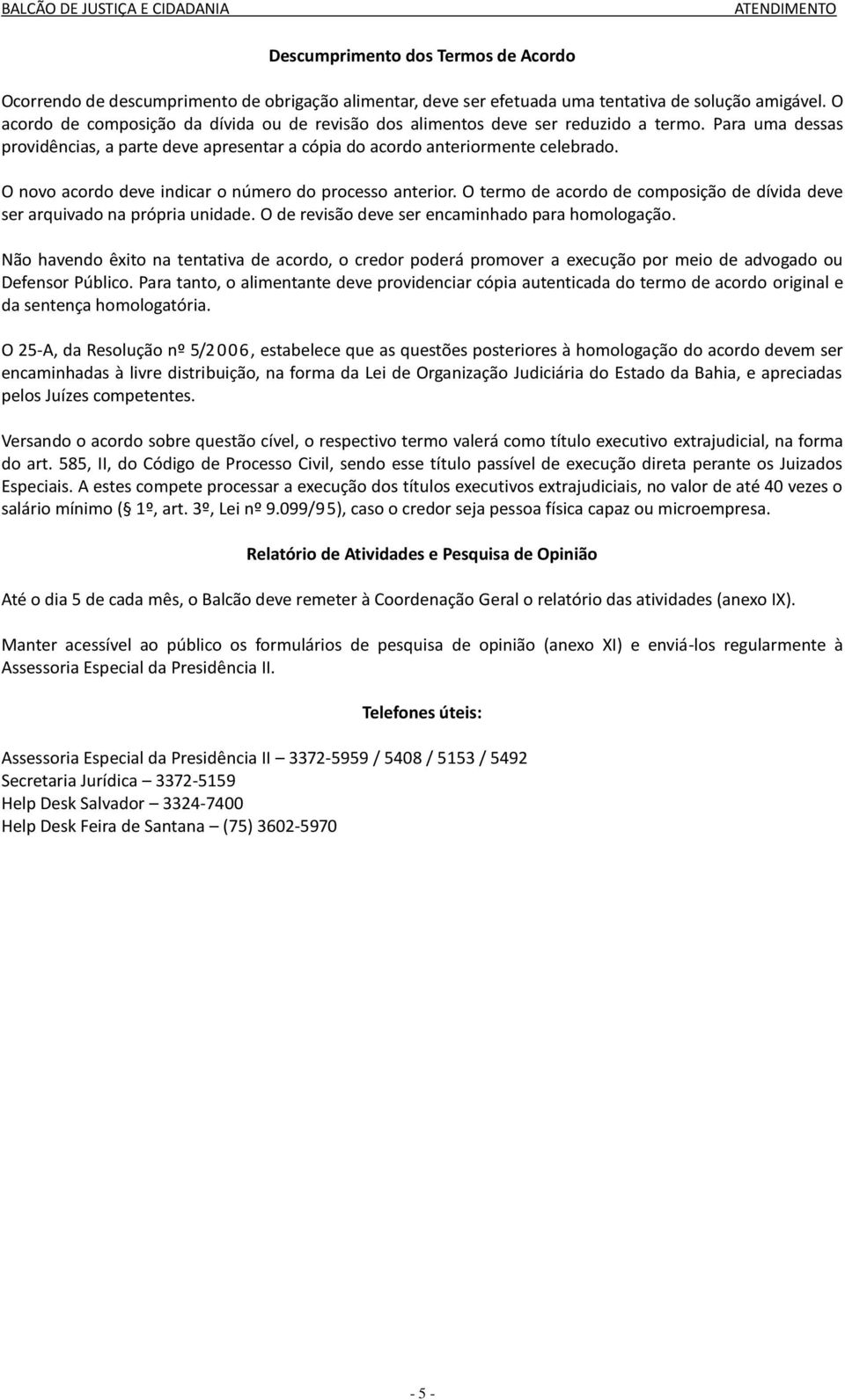 O novo acordo deve indicar o número do processo anterior. O termo de acordo de composição de dívida deve ser arquivado na própria unidade. O de revisão deve ser encaminhado para homologação.