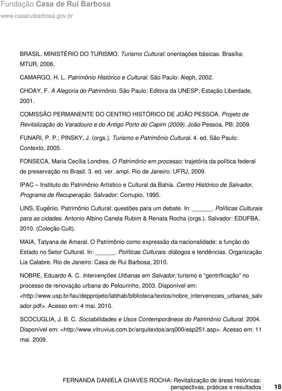 João Pessoa, PB: 2009. FUNARI, P. P.; PINSKY, J. (orgs.). Turismo e Patrimônio Cultural. 4. ed. São Paulo: Contexto, 2005. FONSECA, Maria Cecília Londres.