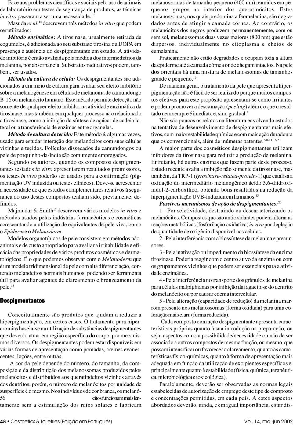 do despigmentante em estudo. A atividade inibitória é então avaliada pela medida dos intermediários da melanina, por absorbância. Substratos radioativos podem, também, ser usados.