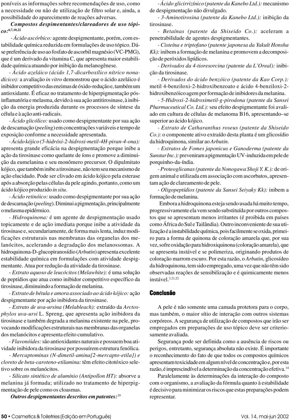 Dáse preferência de uso ao fosfato de ascorbil magnésio (VC-PMG), que é um derivado da vitamina C, que apresenta maior estabilidade química atuando por inibição da melanogênese.