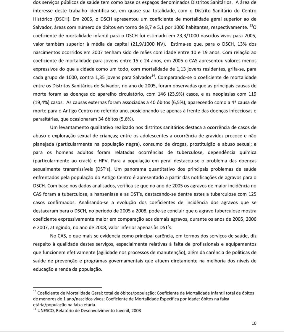 Em 2005, o DSCH apresentou um coeficiente de mortalidade geral superior ao de Salvador, áreas com número de óbitos em torno de 8,7 e 5,1 por 1000 habitantes, respectivamente.