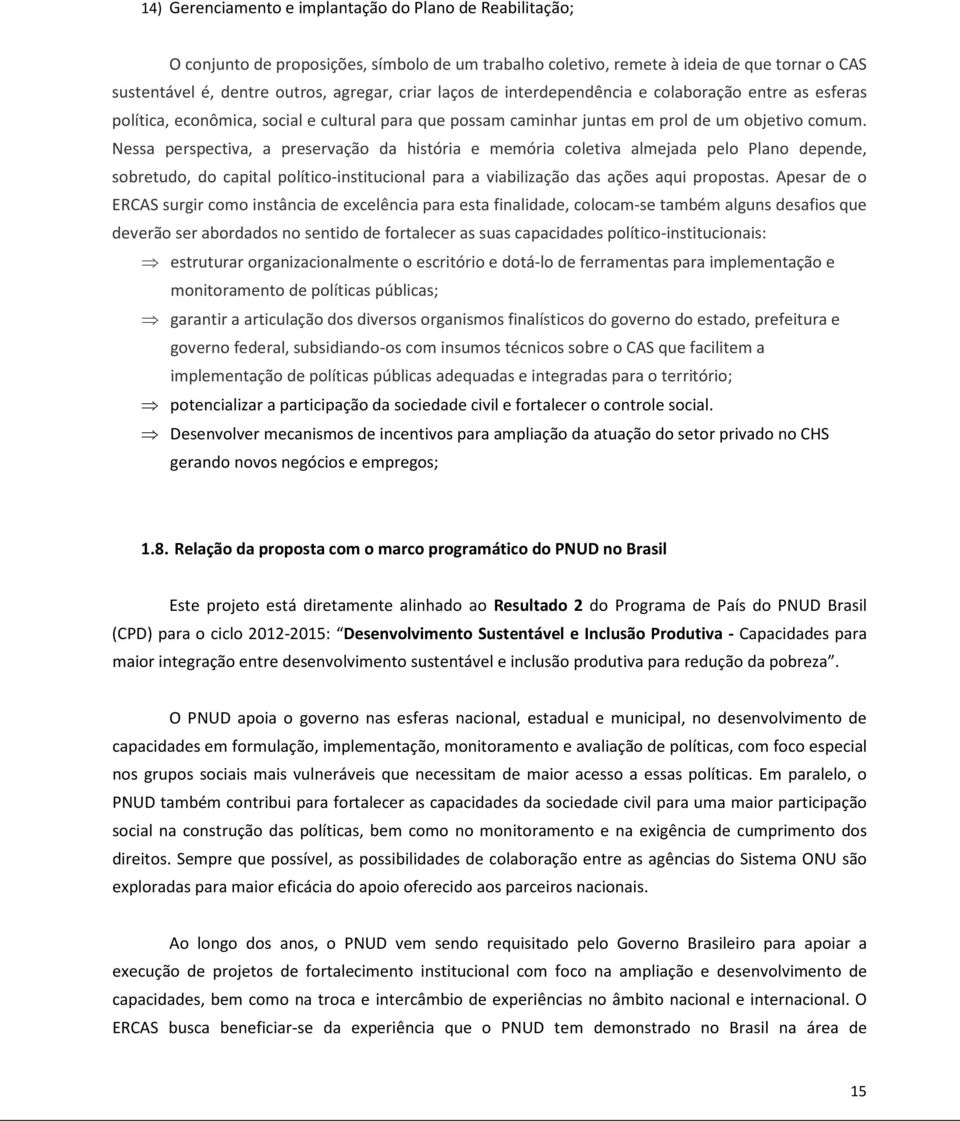 Nessa perspectiva, a preservação da história e memória coletiva almejada pelo Plano depende, sobretudo, do capital político-institucional para a viabilização das ações aqui propostas.