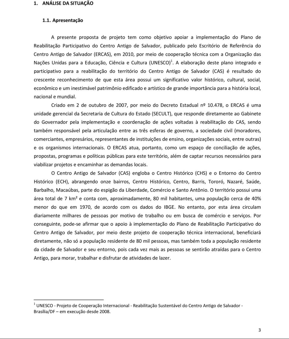 A elaboração deste plano integrado e participativo para a reabilitação do território do Centro Antigo de Salvador (CAS) é resultado do crescente reconhecimento de que esta área possui um