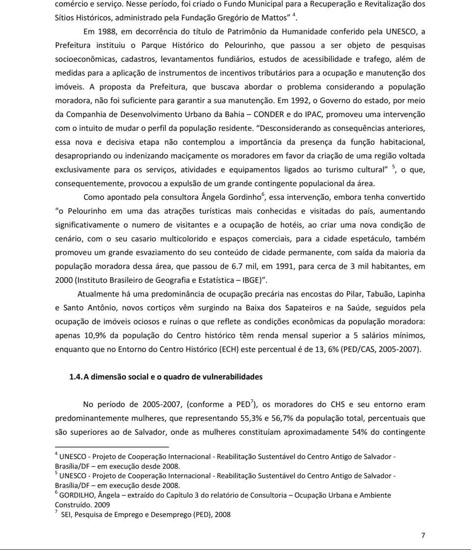 cadastros, levantamentos fundiários, estudos de acessibilidade e trafego, além de medidas para a aplicação de instrumentos de incentivos tributários para a ocupação e manutenção dos imóveis.