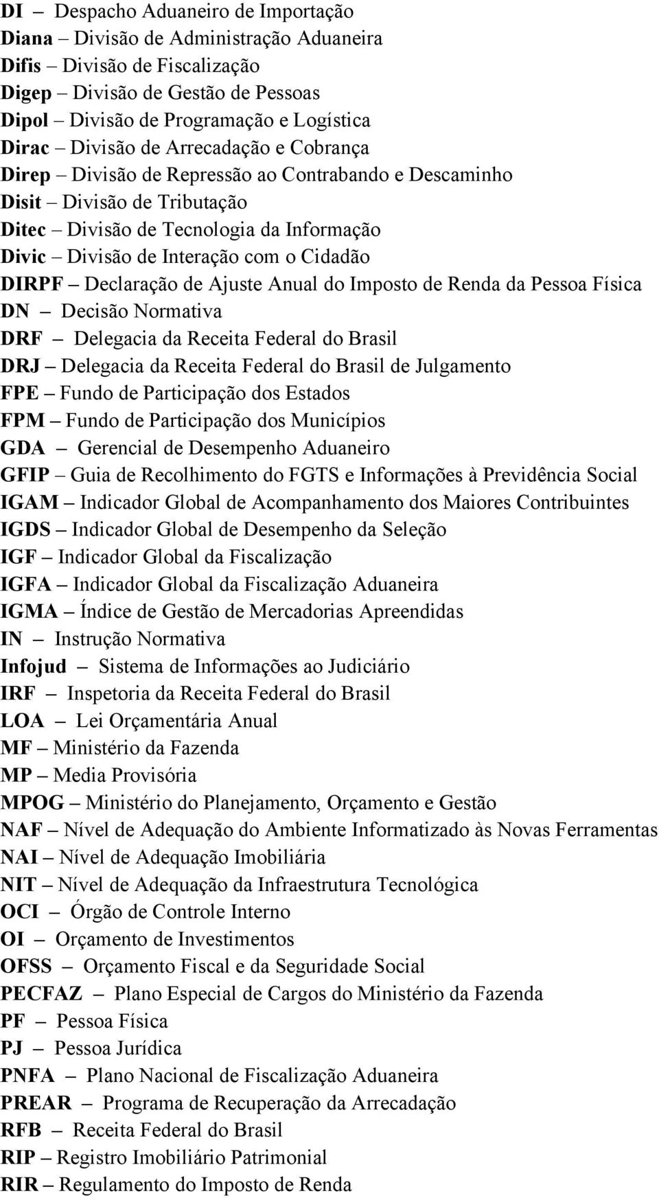 Declaração de Ajuste Anual do Imposto de Renda da Pessoa Física DN Decisão Normativa DRF Delegacia da Receita Federal do Brasil DRJ Delegacia da Receita Federal do Brasil de Julgamento FPE Fundo de