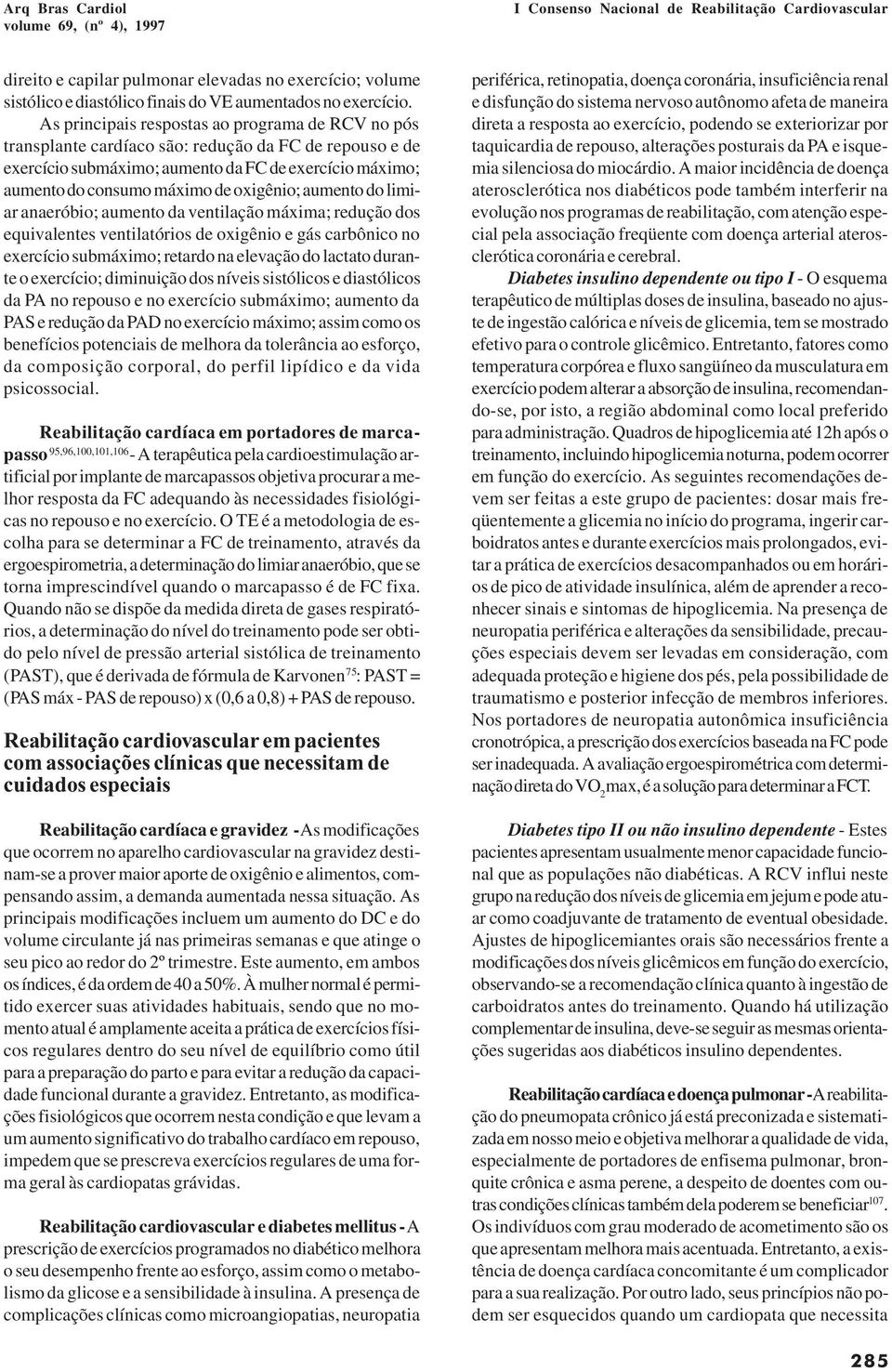 oxigênio; aumento do limiar anaeróbio; aumento da ventilação máxima; redução dos equivalentes ventilatórios de oxigênio e gás carbônico no exercício submáximo; retardo na elevação do lactato durante