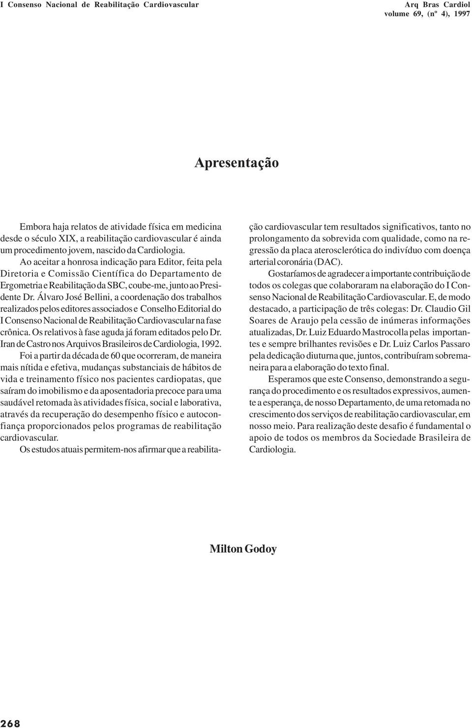 Álvaro José Bellini, a coordenação dos trabalhos realizados pelos editores associados e Conselho Editorial do na fase crônica. Os relativos à fase aguda já foram editados pelo Dr.