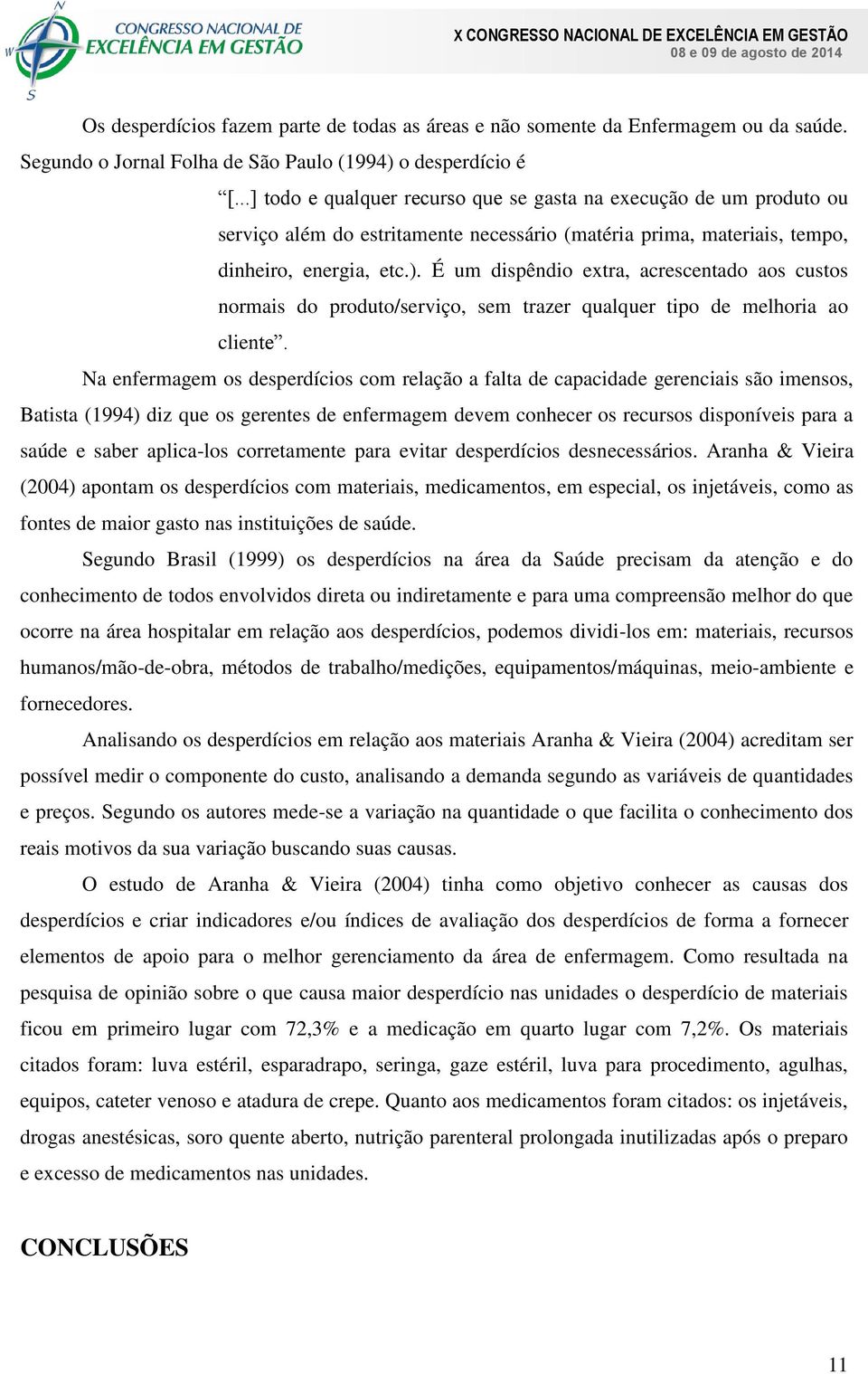 É um dispêndio extra, acrescentado aos custos normais do produto/serviço, sem trazer qualquer tipo de melhoria ao cliente.