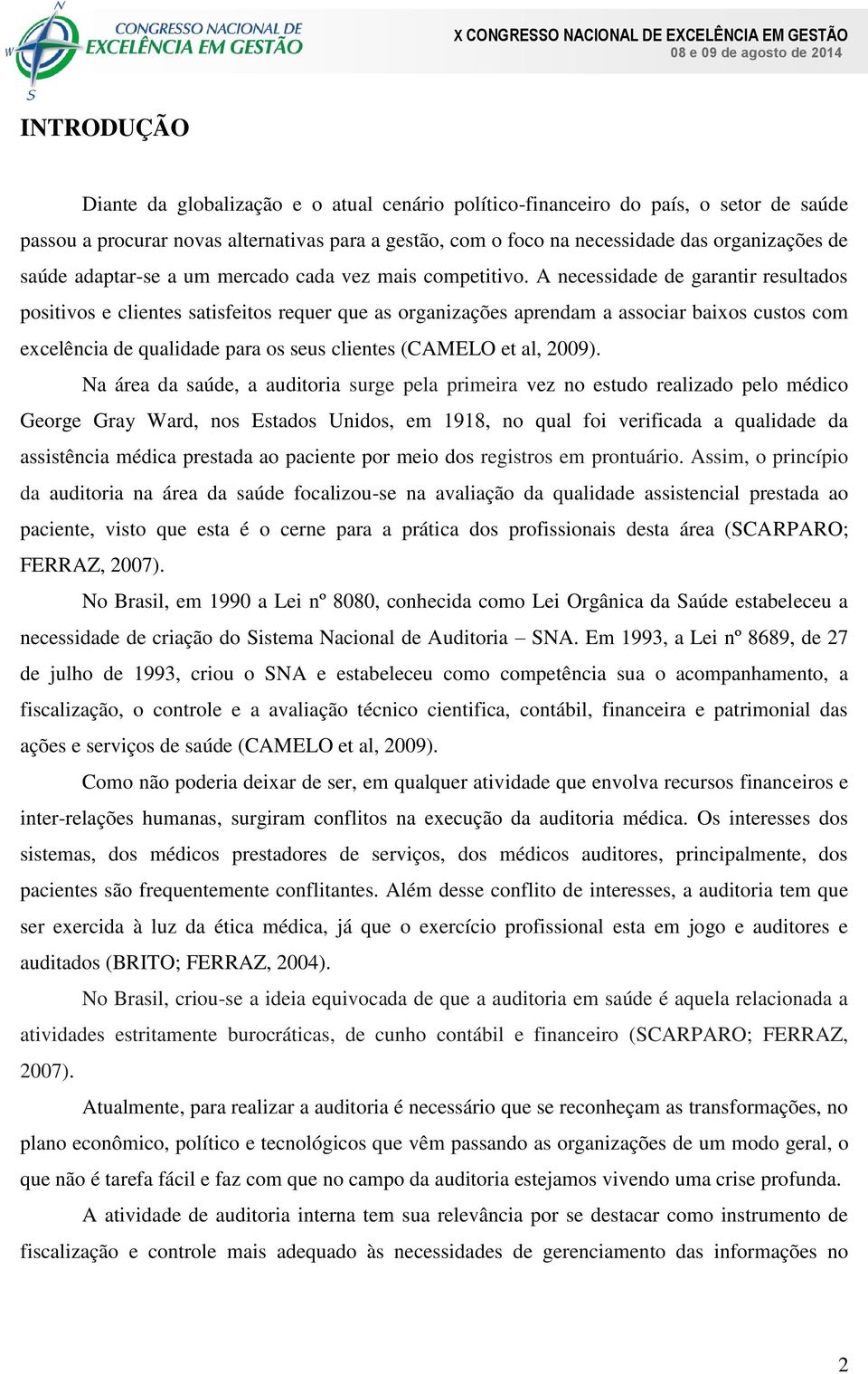 A necessidade de garantir resultados positivos e clientes satisfeitos requer que as organizações aprendam a associar baixos custos com excelência de qualidade para os seus clientes (CAMELO et al,