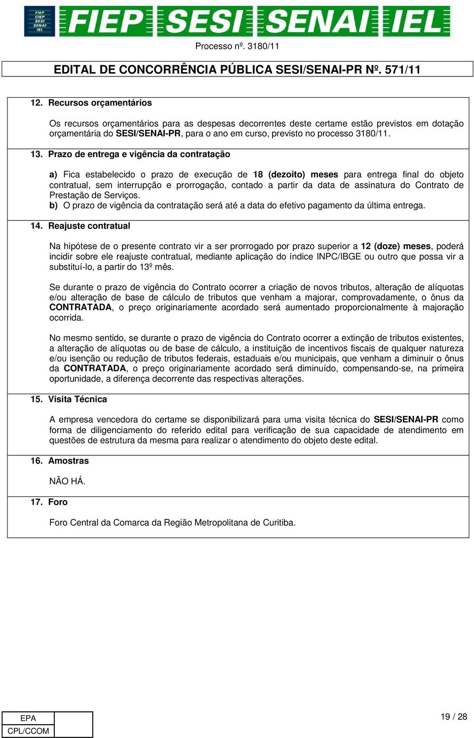 Prazo de entrega e vigência da contratação a) Fica estabelecido o prazo de execução de 18 (dezoito) meses para entrega final do objeto contratual, sem interrupção e prorrogação, contado a partir da