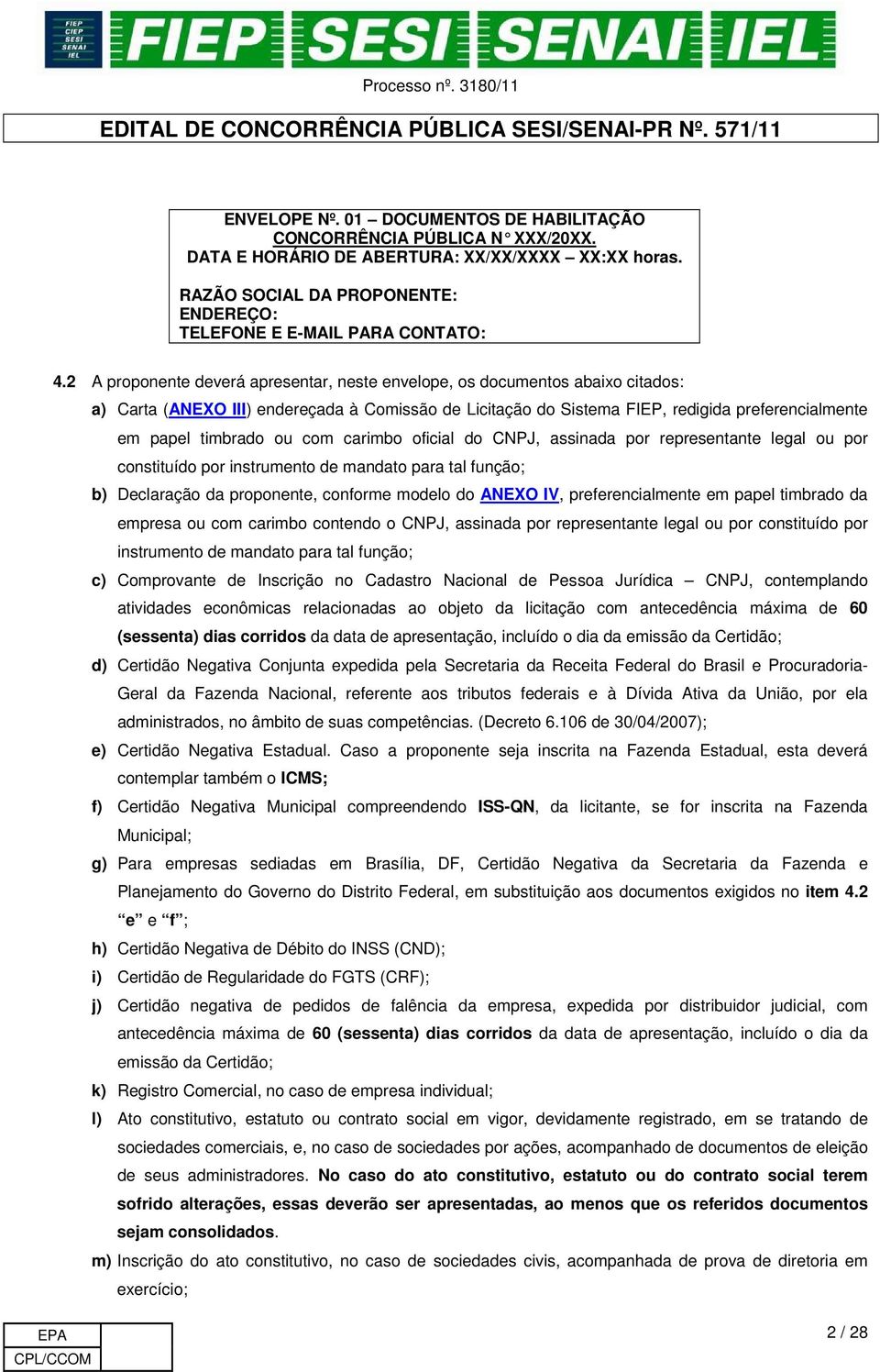 ou com carimbo oficial do CNPJ, assinada por representante legal ou por constituído por instrumento de mandato para tal função; b) Declaração da proponente, conforme modelo do ANEXO IV,